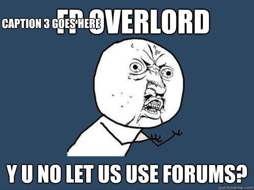 FP OVerlord y u no let us use forums? Caption 3 goes here  Y U No