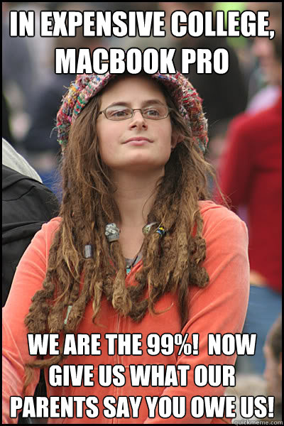 In expensive college, MacBook pro We are the 99%!  NOW GIVE US WHAT OUR PARENTS SAY YOU OWE US!    College Liberal