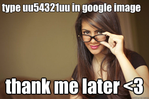 type uu54321uu in google image thank me later <3  Actual Sexual Advice Girl