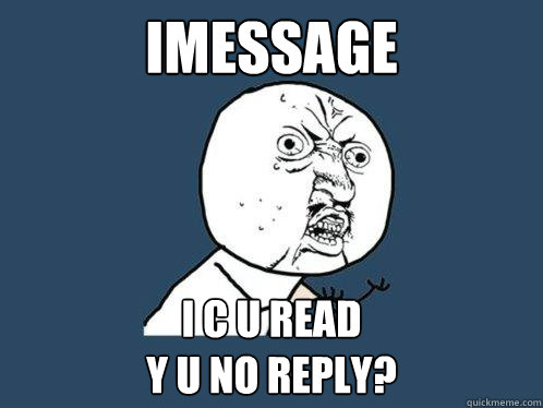 imessage I C U Read
y u no reply?  Y U No