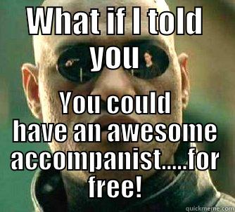 WHAT IF I TOLD YOU YOU COULD HAVE AN AWESOME ACCOMPANIST.....FOR FREE! Matrix Morpheus