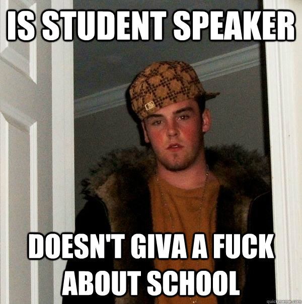 is student speaker Doesn't giva a fuck about school - is student speaker Doesn't giva a fuck about school  Scumbag Steve