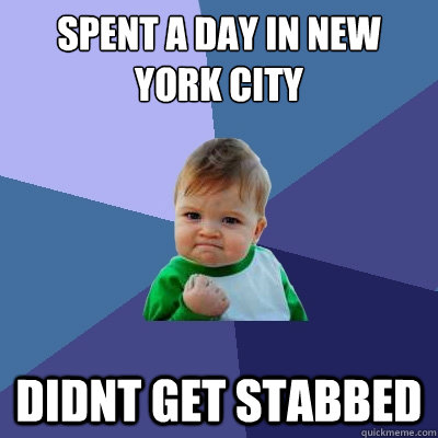 spent a day in new york city didnt get stabbed  Success Kid