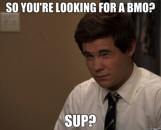 SO YOU'RE LOOKING FOR A BMO? SUP? - SO YOU'RE LOOKING FOR A BMO? SUP?  Adam Demamp