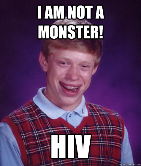 i am not a monster! HIV  Bad Luck Brian