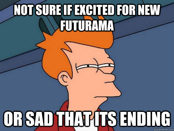 Not sure if excited for new futurama or sad that its ending  Futurama Fry