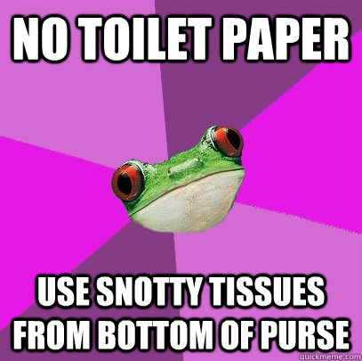 No toilet paper use snotty tissues from bottom of purse  Foul Bachelorette Frog