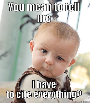 Skeptical baby student - YOU MEAN TO TELL ME I HAVE TO CITE EVERYTHING? skeptical baby