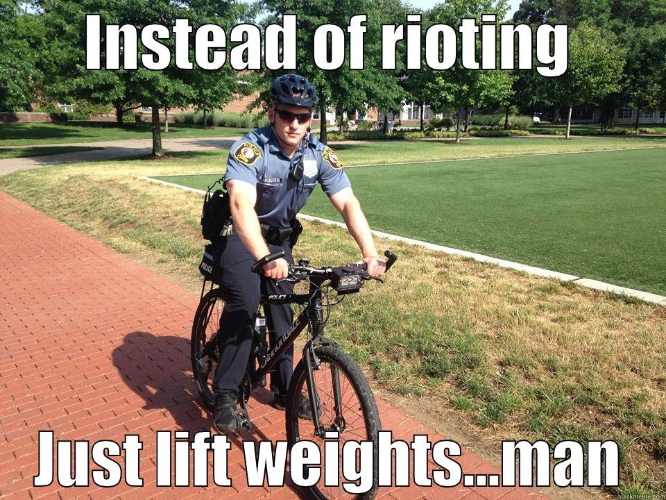 INSTEAD OF RIOTING JUST LIFT WEIGHTS…MAN Misc