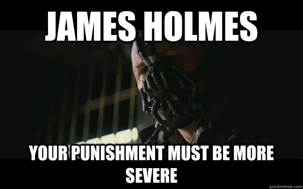 James Holmes Your punishment must be more severe  Badass Bane