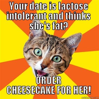 YOUR DATE IS LACTOSE INTOLERANT AND THINKS SHE'S FAT? ORDER CHEESECAKE FOR HER! Bad Advice Cat