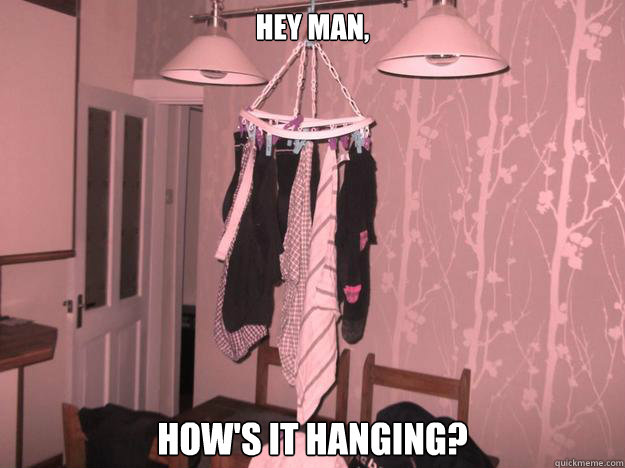 hey man, How's it hanging? - hey man, How's it hanging?  Misc