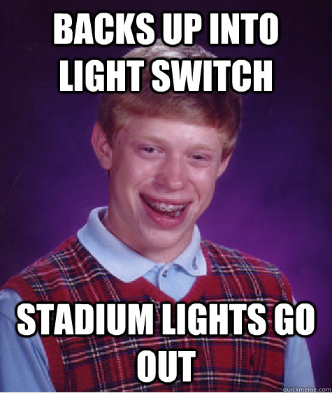 Backs up into light switch Stadium lights go out - Backs up into light switch Stadium lights go out  Misc