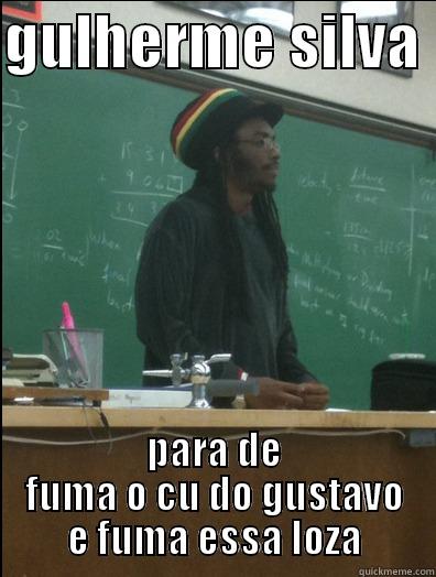 GULHERME SILVA  PARA DE FUMA O CU DO GUSTAVO E FUMA ESSA LOZA Rasta Science Teacher