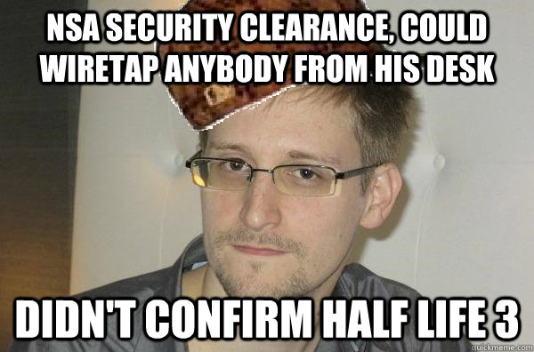 nsa security clearance, Could wiretap anybody from his desk Didn't confirm Half life 3  