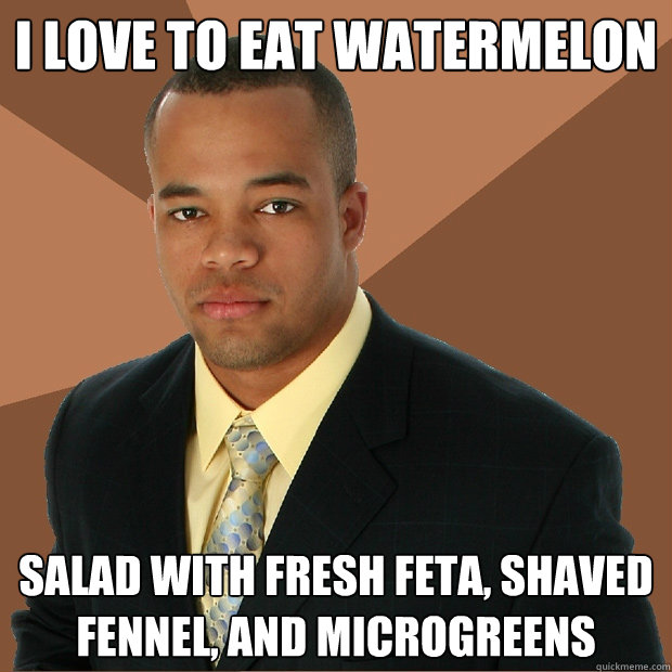 I love to eat watermelon salad with fresh feta, shaved fennel, and microgreens  Successful Black Man