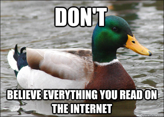 don't believe everything you read on the internet - don't believe everything you read on the internet  Actual Advice Mallard