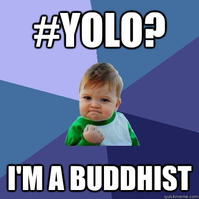 #YOLO? I'm a buddhist  Success Kid