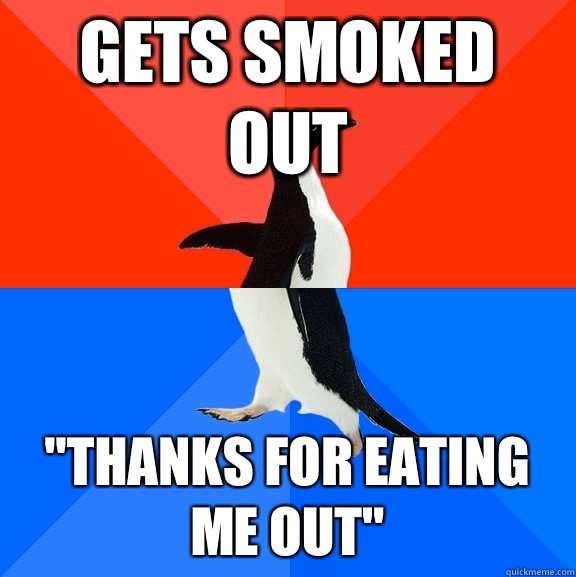 Gets smoked out 