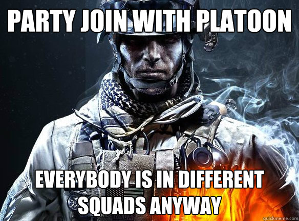 PARTY JOIN WITH PLATOON EVERYBODY IS IN DIFFERENT SQUADS ANYWAY  Battlefield 3