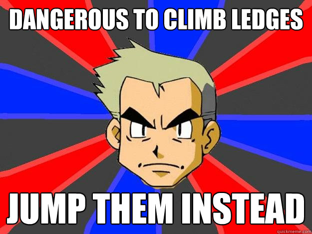 Dangerous to climb ledges jump them instead  Professor Oak