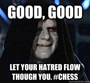 Good, good Let your hatred flow though you. #Chess  Happy Emperor Palpatine