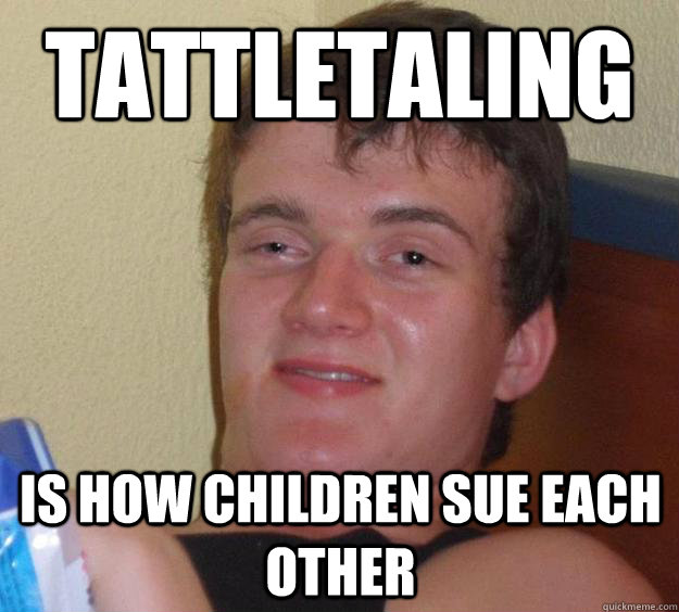 tattletaling is how children sue each other  10 Guy