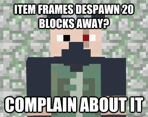 Item frames despawn 20 blocks away? complain about it  ETHO IT