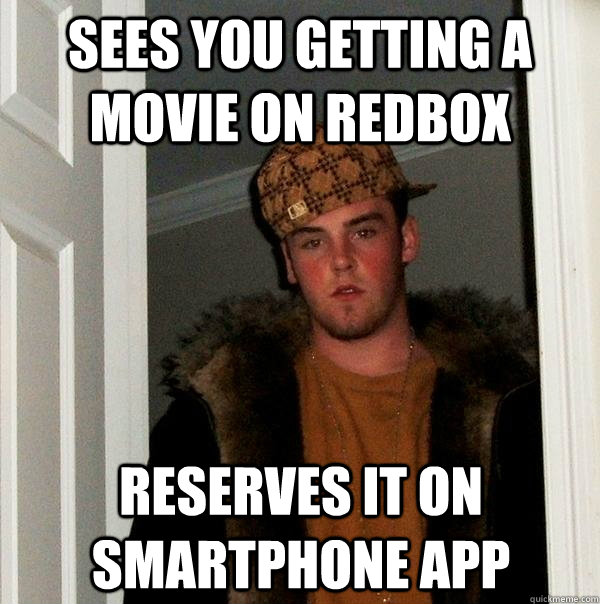 sees you getting a movie on redbox reserves it on smartphone app - sees you getting a movie on redbox reserves it on smartphone app  Scumbag Steve