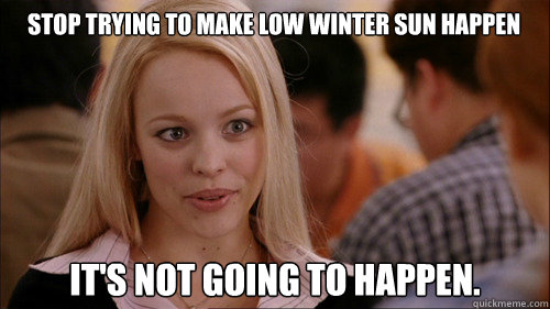 Stop trying to make Low Winter Sun happen It's not going to happen.  regina george