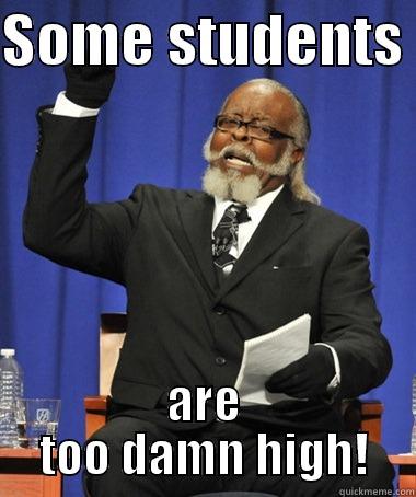 SOME STUDENTS  ARE TOO DAMN HIGH! The Rent Is Too Damn High