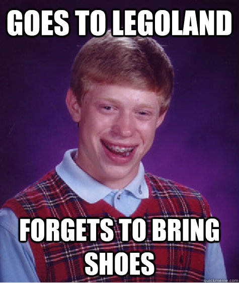 Goes to Legoland Forgets to bring shoes - Goes to Legoland Forgets to bring shoes  Bad Luck Brian