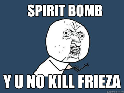 spirit bomb y u no kill frieza  Y U No