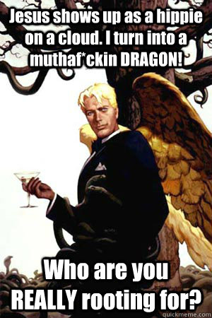 Jesus shows up as a hippie on a cloud. I turn into a muthaf*ckin DRAGON! Who are you REALLY rooting for?  Good Guy Lucifer