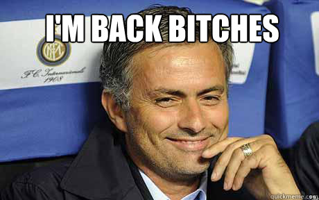 I'M BACK BITCHES  Jose mourinho
