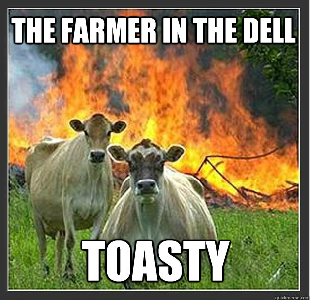 The farmer in the dell toasty  Evil cows