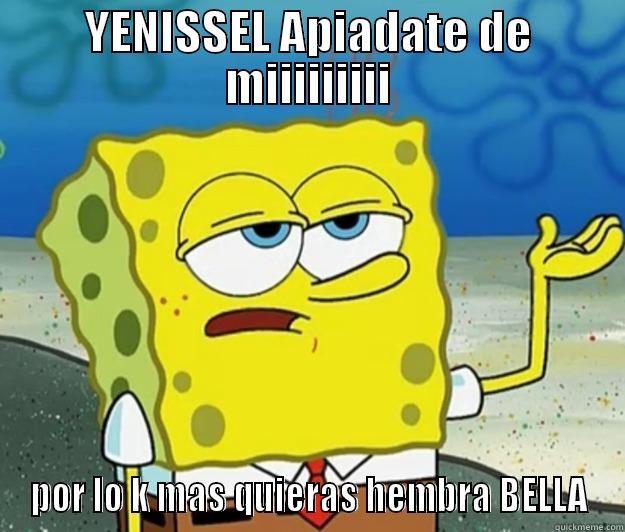 YENISSEL APIADATE DE MIIIIIIIII POR LO K MAS QUIERAS HEMBRA BELLA Tough Spongebob