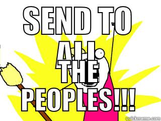 SEND TO ALL THE PEOPLES!!! All The Things