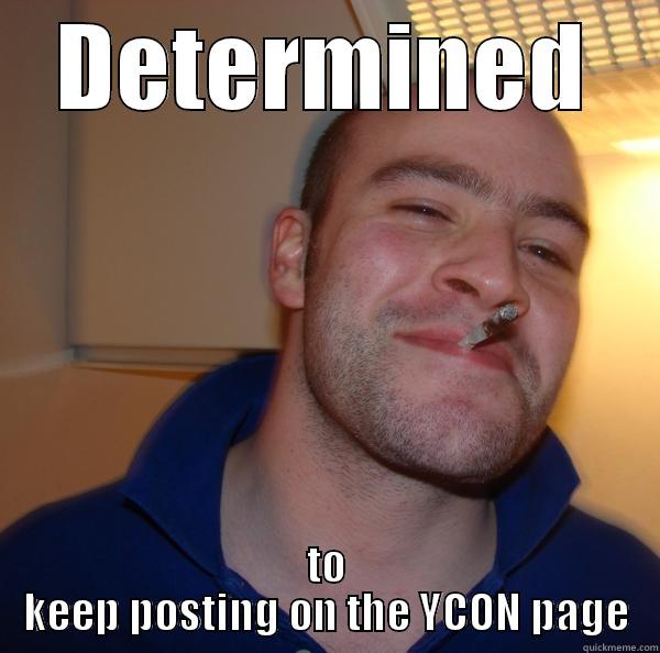 John Nguyen - DETERMINED TO KEEP POSTING ON THE YCON PAGE Good Guy Greg 