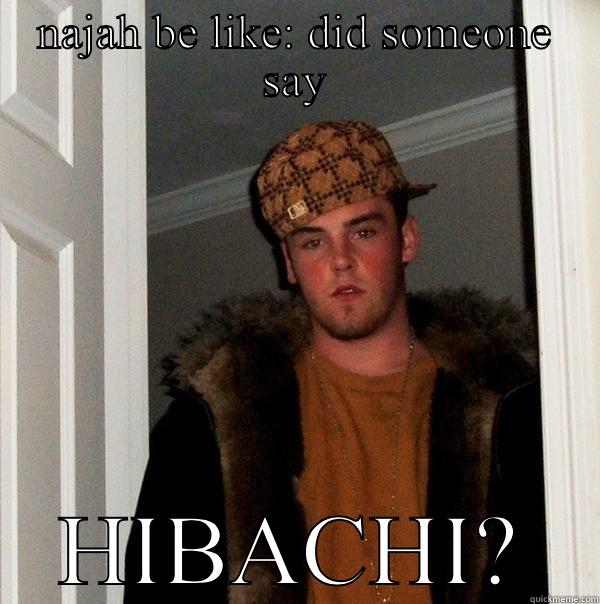 NAJAH BE LIKE: DID SOMEONE SAY HIBACHI? Scumbag Steve