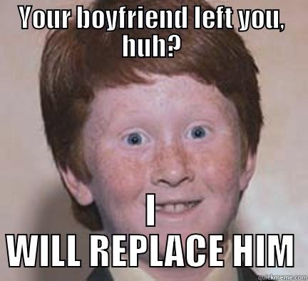 Do you want me, anyway? - YOUR BOYFRIEND LEFT YOU, HUH? I WILL REPLACE HIM Over Confident Ginger