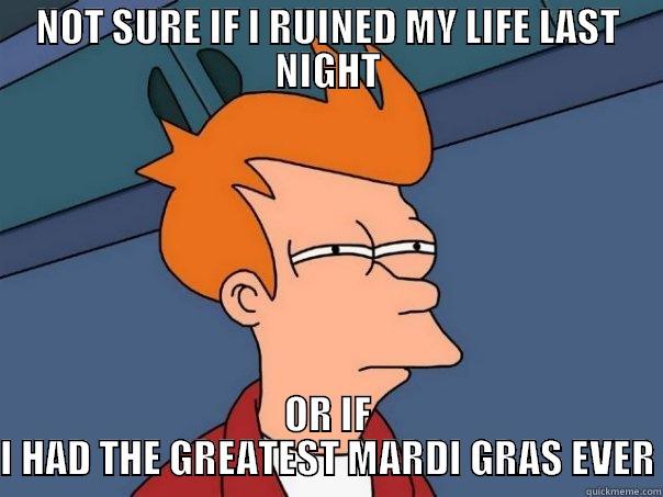 NOT SURE IF I RUINED MY LIFE LAST NIGHT OR IF I HAD THE GREATEST MARDI GRAS EVER Futurama Fry