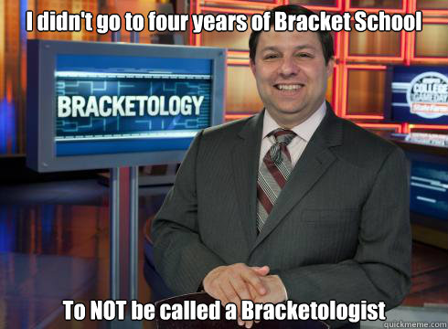 I didn't go to four years of Bracket School  To NOT be called a Bracketologist - I didn't go to four years of Bracket School  To NOT be called a Bracketologist  Bracketologist