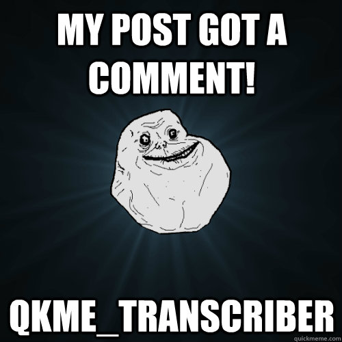 My post got a comment! qkme_transcriber  Forever Alone