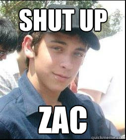 Shut up Zac  