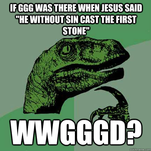 If GGG was there when Jesus said 