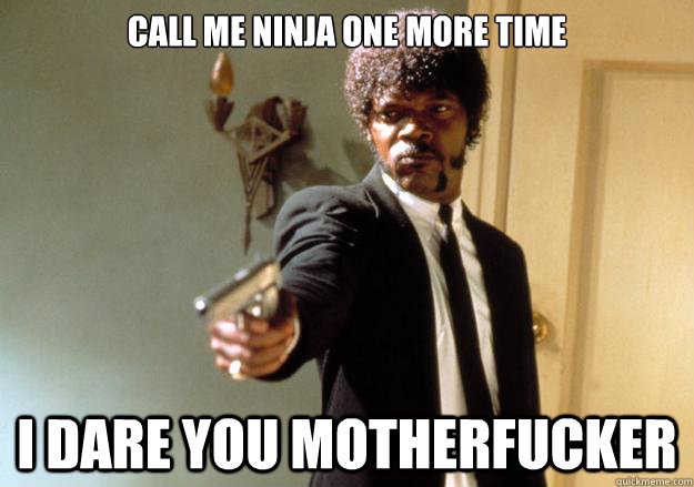 Call me ninja one more time i dare you motherfucker - Call me ninja one more time i dare you motherfucker  Samuel L Jackson