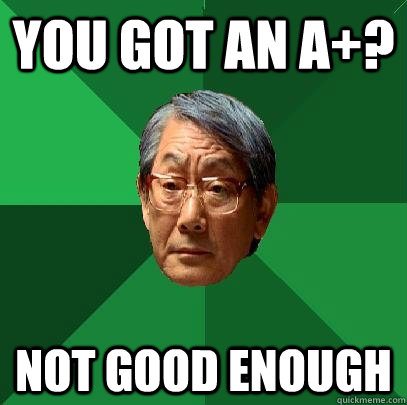 You got an A+? not good enough - You got an A+? not good enough  High Expectations Asian Father