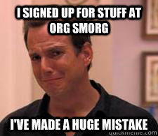 I signed up for stuff at org smorg I've made a huge mistake  