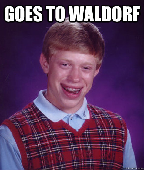 goes to waldorf    Bad Luck Brian